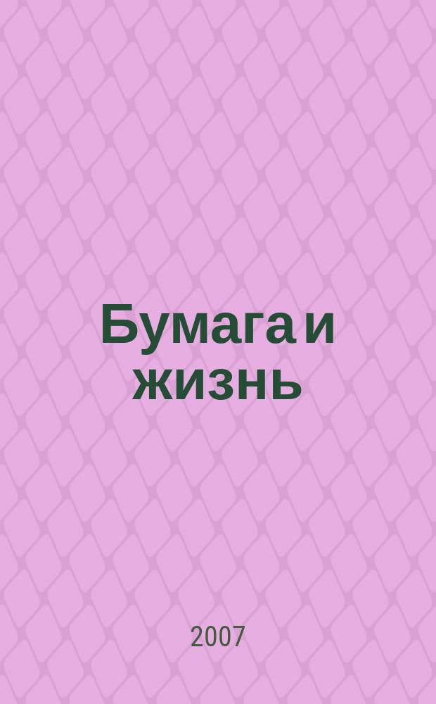Бумага и жизнь : Произв.-практ. междунар. журн., посвящ. лучшему изобретению человечества. 2007, 11 (87)