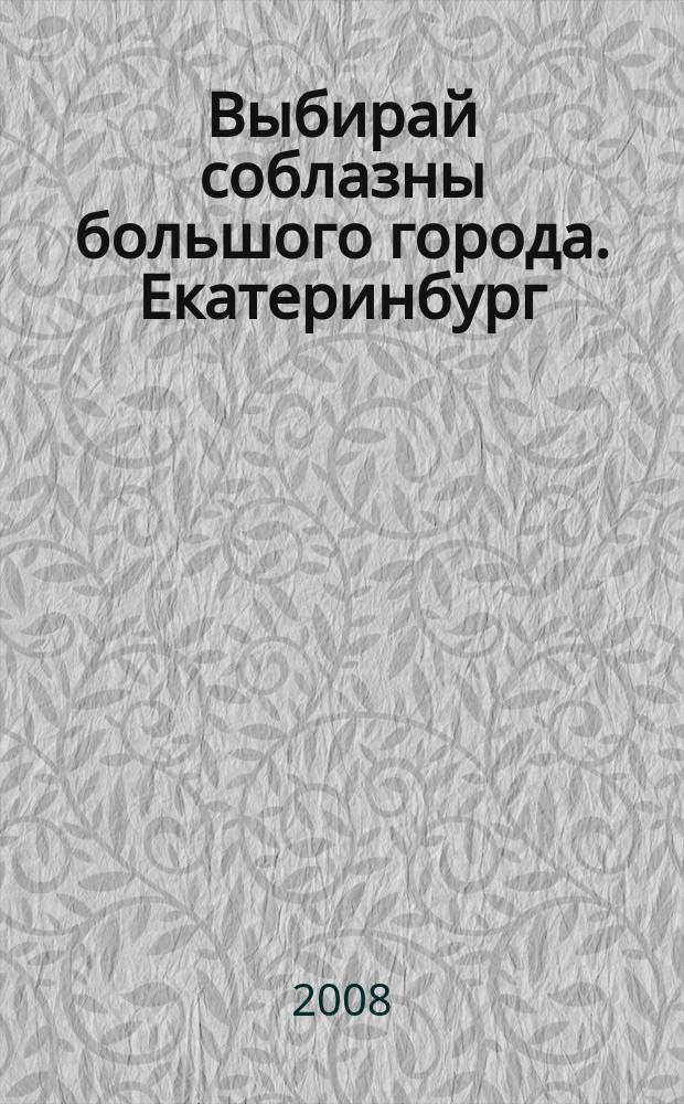 Выбирай соблазны большого города. Екатеринбург : развлечения, отдых, зрелища, культурный досуг. 2008, № 9 (132)