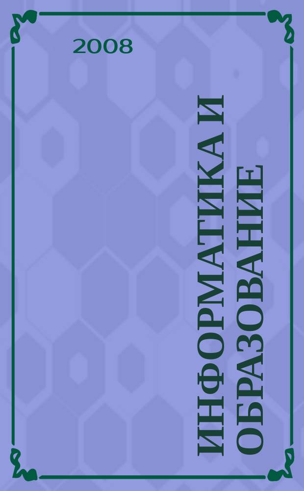 Информатика и образование : Науч.-метод. журн. М-ва просвещения СССР, Гос. ком. СССР по проф.-техн. образованию, М-ва высш. и сред. спец. образования СССР. 2008, № 1