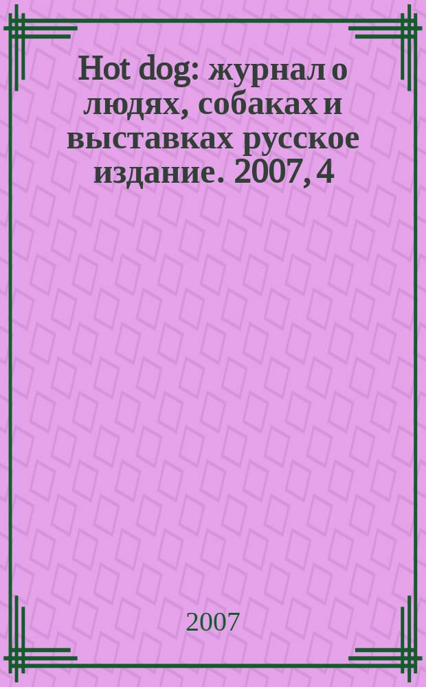 Hot dog : журнал о людях, собаках и выставках русское издание. 2007, 4