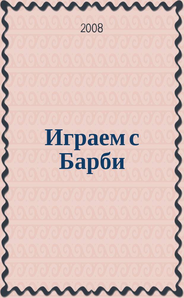 Играем с Барби : Дет. развивающий журн. 2008, № 5