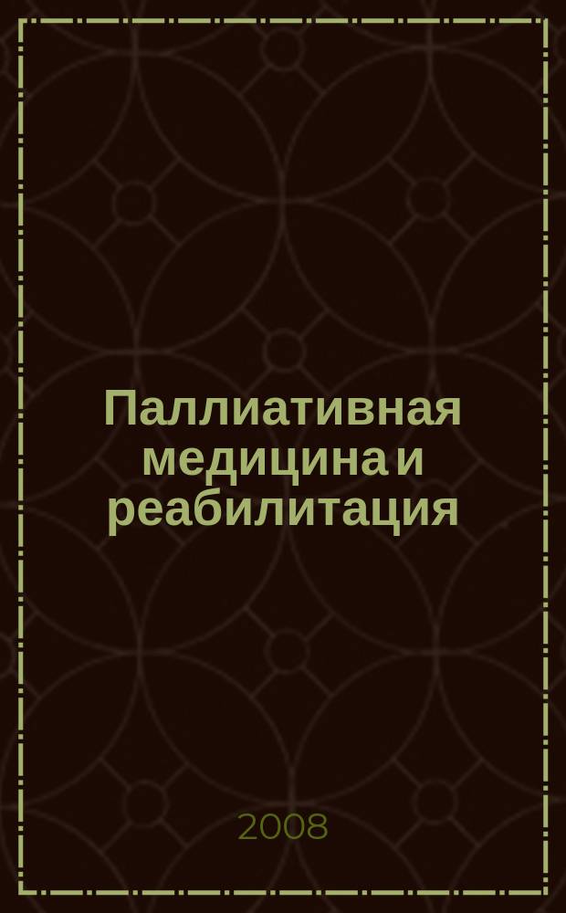 Паллиативная медицина и реабилитация : Науч.-попул. журн. 2008, № 1