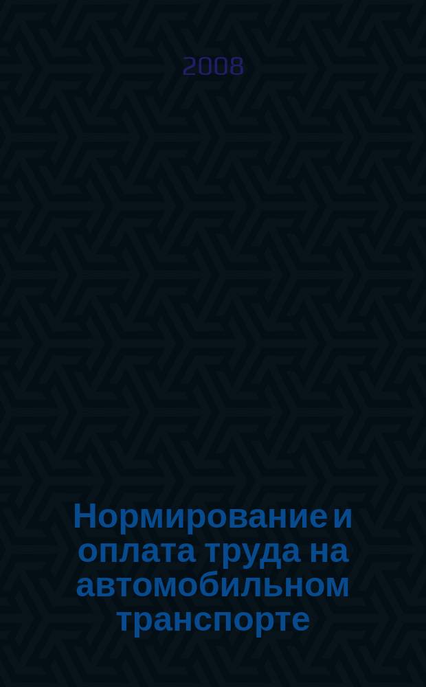 Нормирование и оплата труда на автомобильном транспорте : Ежемес. науч.-практ. журн. 2008, 2