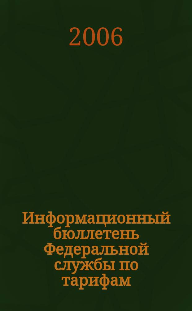 Информационный бюллетень Федеральной службы по тарифам : Офиц. изд. Федерал. службы по тарифам. 2006, № 34 (216)