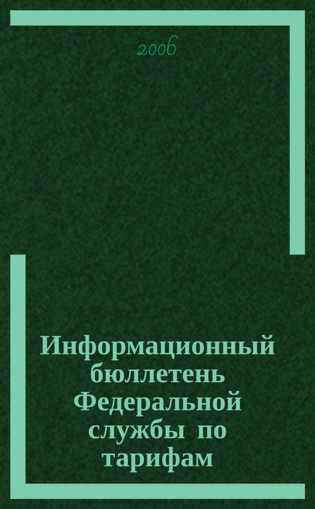 Информационный бюллетень Федеральной службы по тарифам : Офиц. изд. Федерал. службы по тарифам. 2006, № 47 (229)