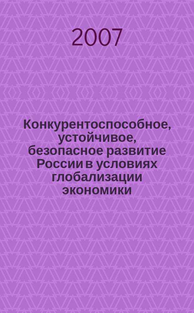 Конкурентоспособное, устойчивое, безопасное развитие России в условиях глобализации экономики : межвузовский сборник трудов молодых ученых