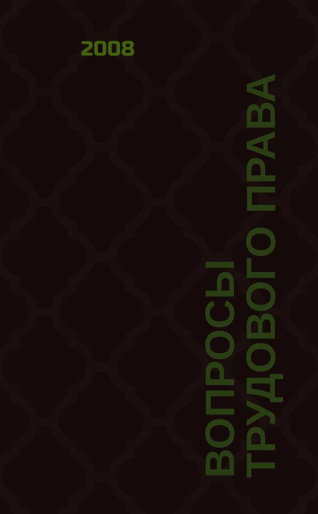 Вопросы трудового права : ежемесячный научно-практический журнал официальное издание Московского общества трудового права и права социального обеспечения. 2008, № 2