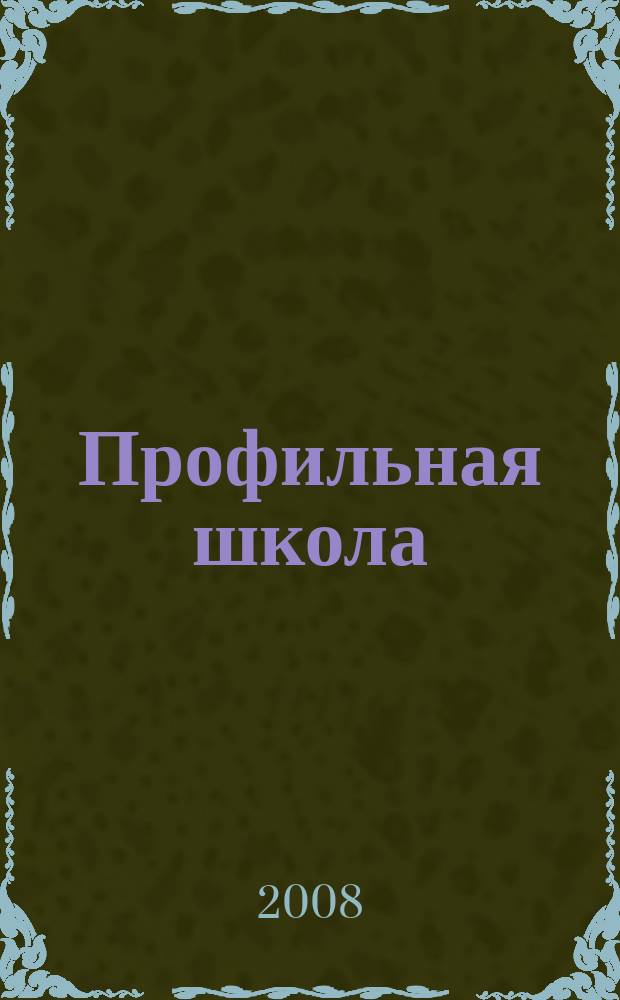 Профильная школа : Информ. и науч.-метод. журн. 2008, № 1 (28)