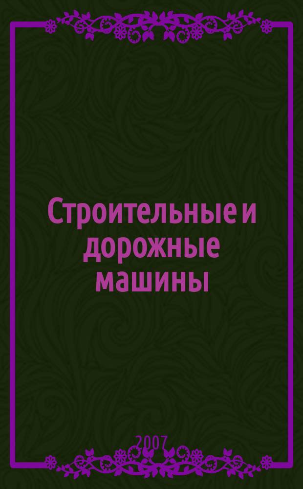 Строительные и дорожные машины : Ежемес. науч.-техн. и производ. журн. Орган Гос. ком. Сов. министров СССР по автоматизации и машиностроению. 2007, № 11