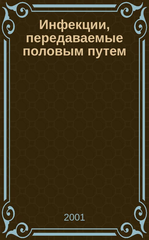 Инфекции, передаваемые половым путем : Изд. Рос. ассоц. по профилактике инфекций, передаваемых половым путем, "Санам" и Междунар. союза по борьбе с инфекциями, передаваемыми половым путем. 2001, 2