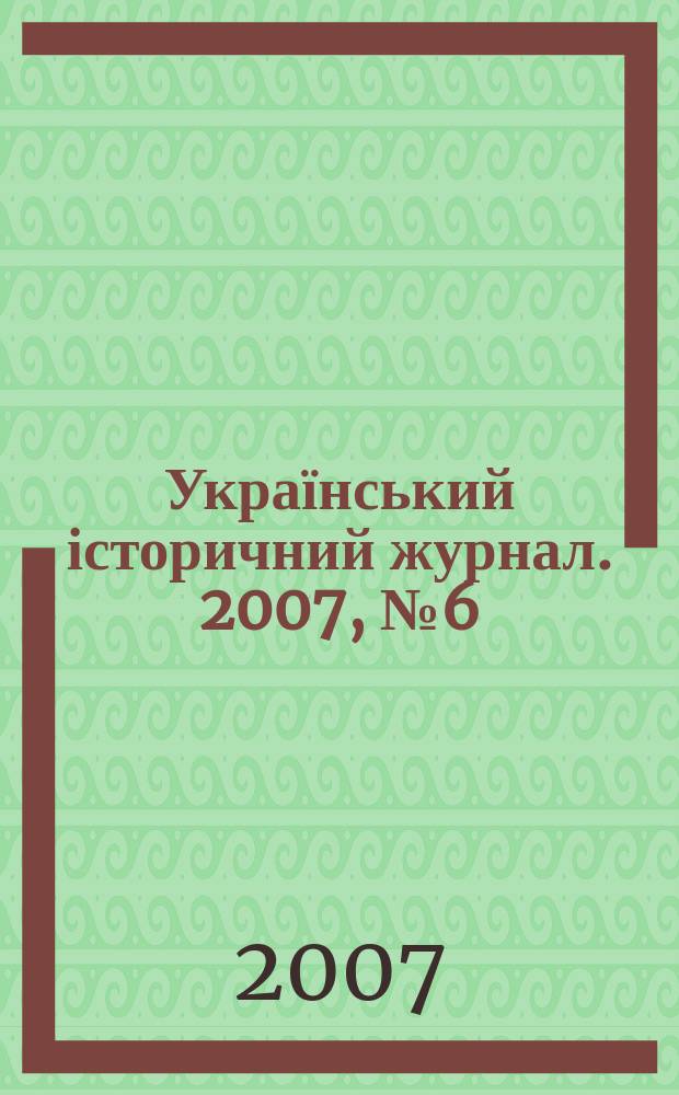 Український історичний журнал. 2007, № 6 (477)