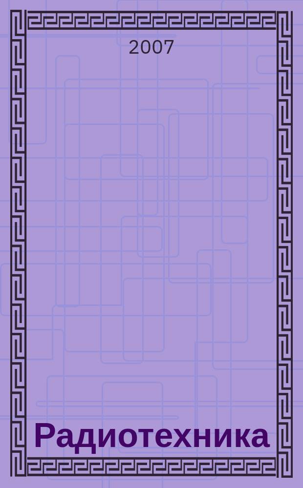Радиотехника : Ежемес. науч.-техн. и теорет. журн. Орган Всесоюз. науч.-техн. о-ва радиотехники и электросвязи им. А.С. Попова. 2007, № 12