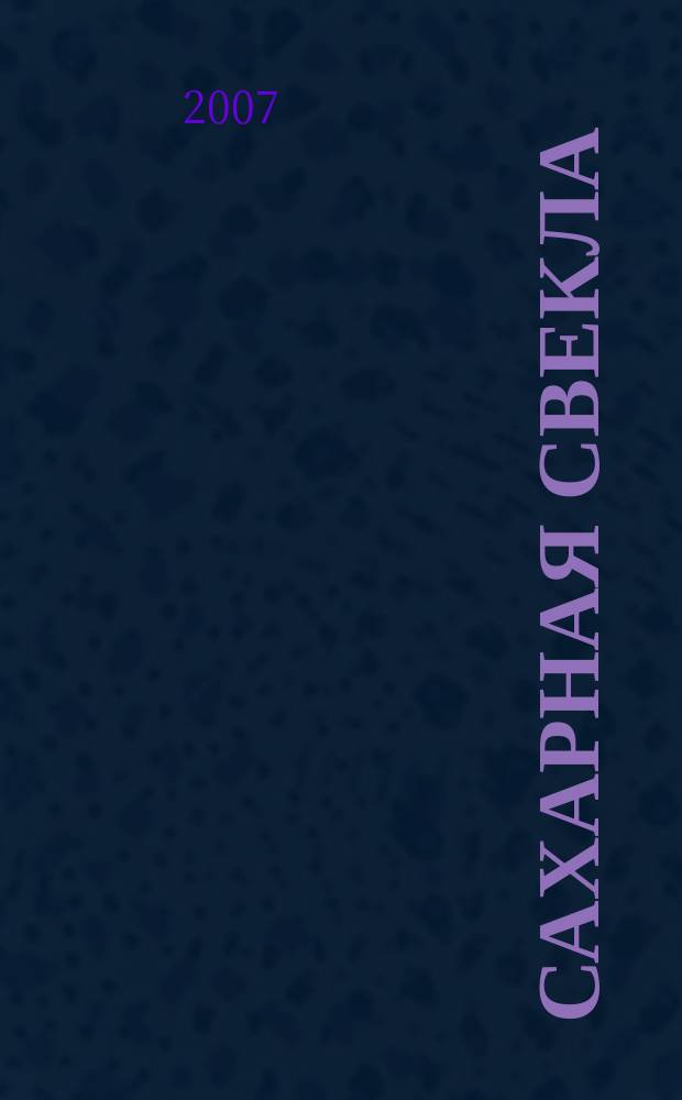 Сахарная свекла: производство и переработка : Двухмес. произв. журн.-прил. Гос. агропром. ком. СССР [к] головному журн. "Земледелие". 2007, № 10