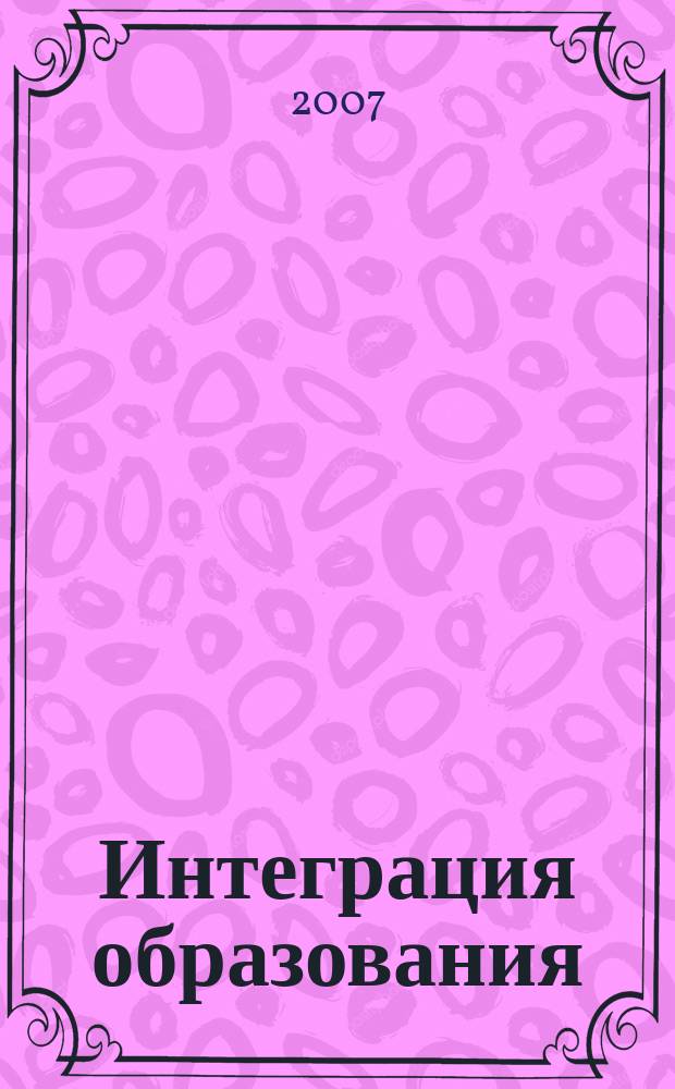 Интеграция образования : Науч.-метод. бюл. Регион. учеб. округа МГУ им. Н.П.Огарева. 2007, № 2 (47)
