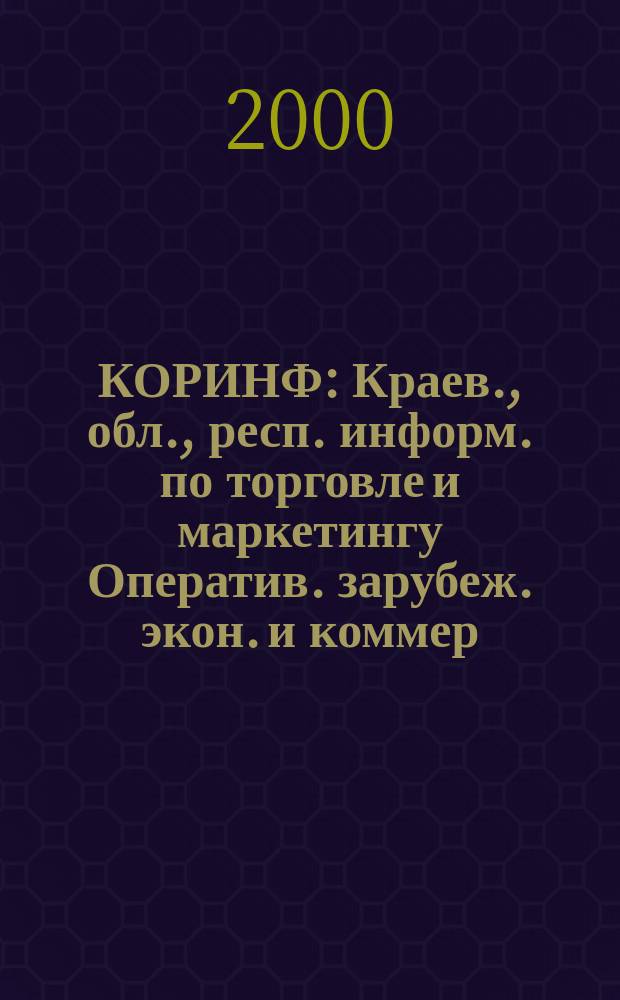 КОРИНФ : Краев., обл., респ. информ. по торговле и маркетингу Оператив. зарубеж. экон. и коммер. экспресс-информ. 2000, № 1 (553)