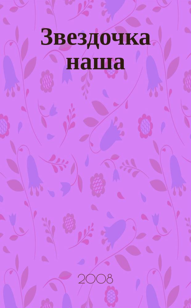 Звездочка наша : журнал для родителей, детей и педагогов. 2008, № 2