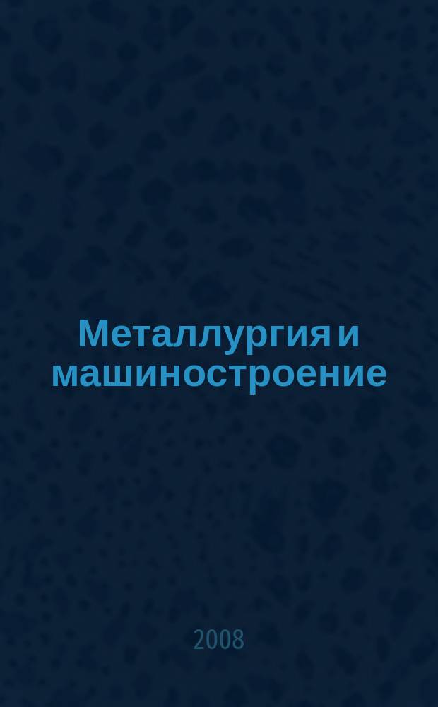 Металлургия и машиностроение : ежеквартальный специализированный информационный бюллетень ежеквартальное приложение к журналу "Экология производства". 2008, № 1 (10)