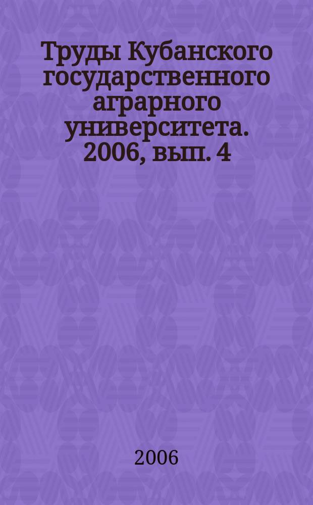 Труды Кубанского государственного аграрного университета. 2006, вып. 4