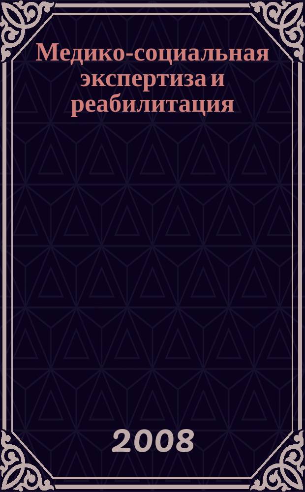 Медико-социальная экспертиза и реабилитация : Кварт. науч.-практ. журн. 2008, № 1