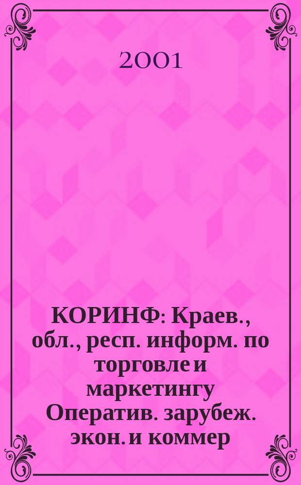 КОРИНФ : Краев., обл., респ. информ. по торговле и маркетингу Оператив. зарубеж. экон. и коммер. экспресс-информ. 2001, № 27 (627)