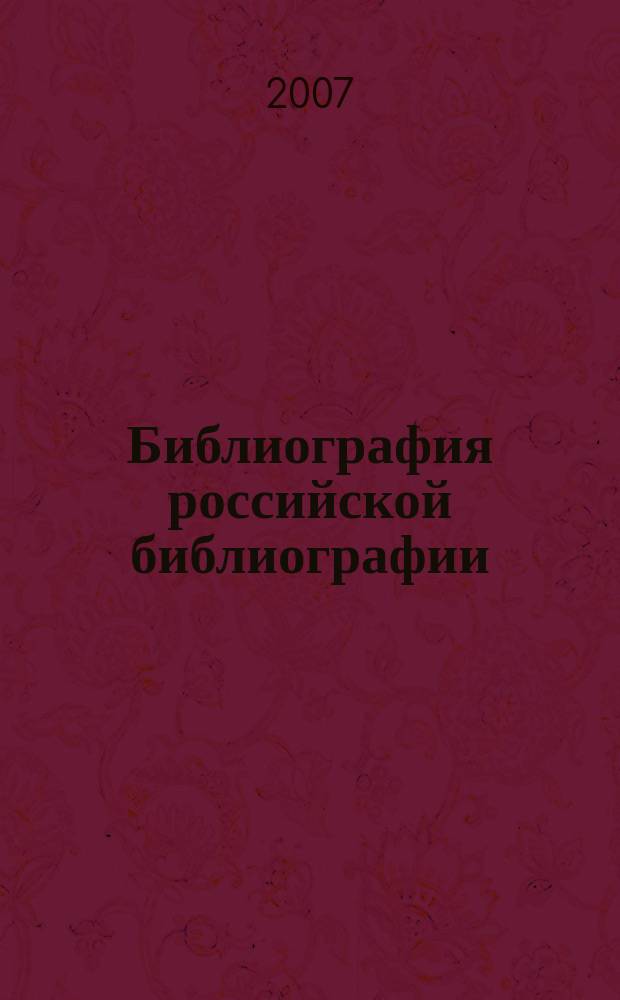 Библиография российской библиографии : Гос. библиогр. указ. 2007, ч. 1