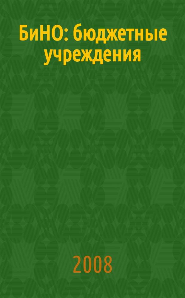 БиНО: бюджетные учреждения : Упр. фин. и хоз. деятельностью Для рук. и гл. бухгалтеров. 2008, № 2 (110)