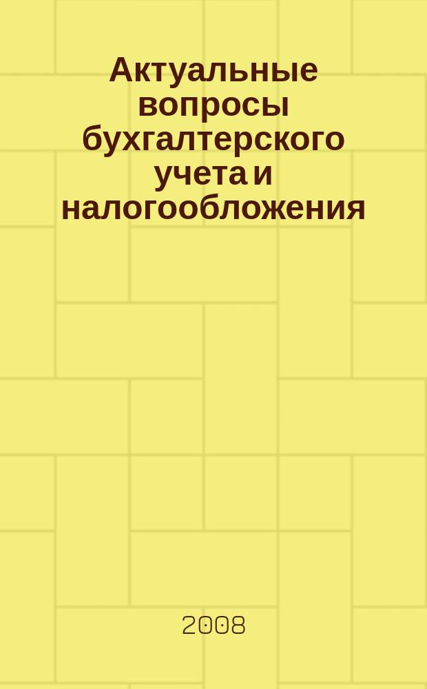Актуальные вопросы бухгалтерского учета и налогообложения : Журн. 2008, № 5