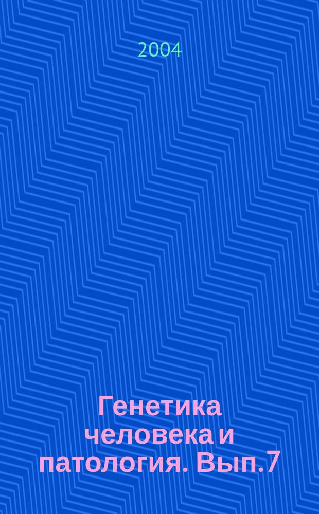 Генетика человека и патология. Вып. 7
