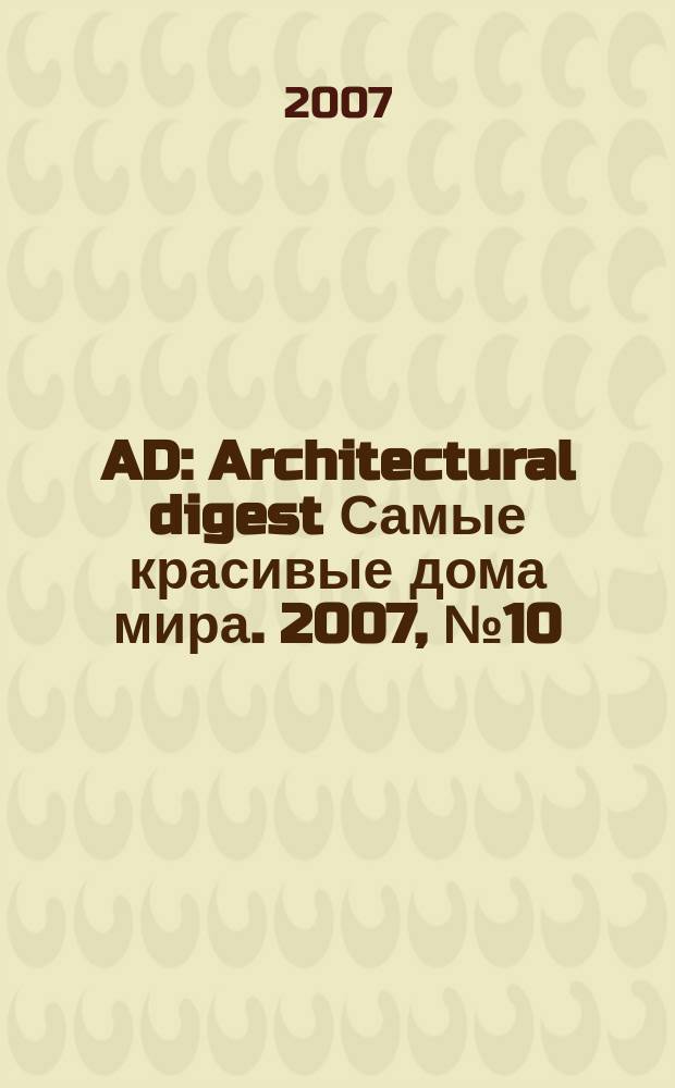 AD : Architectural digest Самые красивые дома мира. 2007, № 10