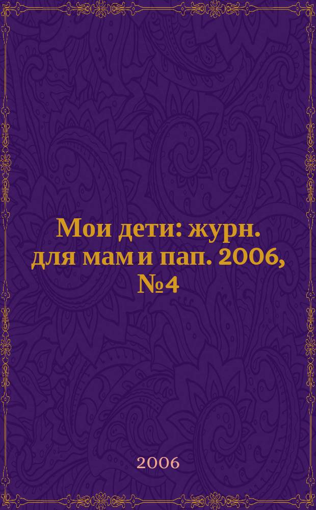 Мои дети : журн. для мам и пап. 2006, № 4 (8)