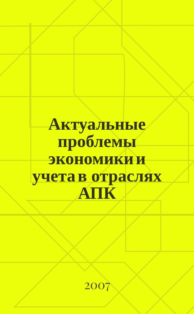 Актуальные проблемы экономики и учета в отраслях АПК : межвузовский сборник научных трудов