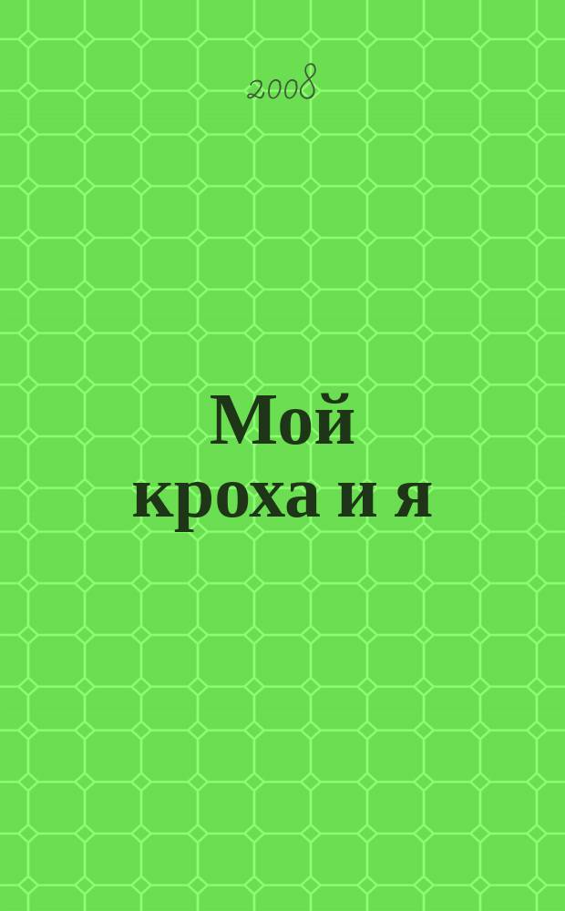 Мой кроха и я : Лиценз. журн. Изд. дома ОВА-Пресс с практ. советами для родителей. 2008, № 4 (151)