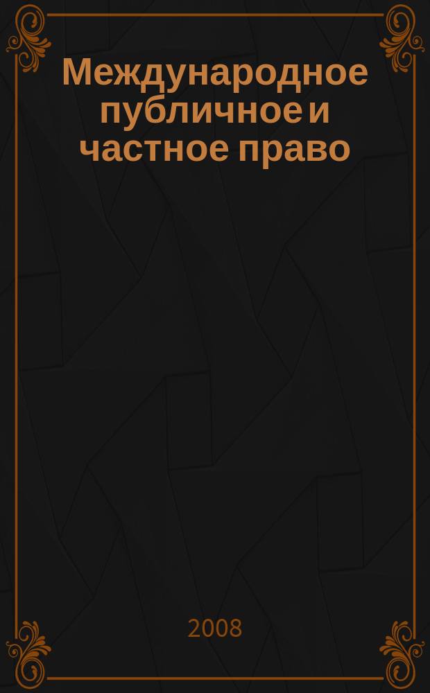 Международное публичное и частное право : Науч.-практ. и информ. изд. 2008, № 1 (40)