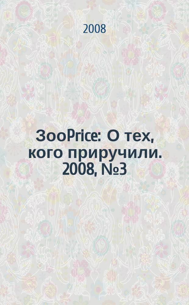 ЗооPrice : О тех, кого приручили. 2008, № 3 (128)