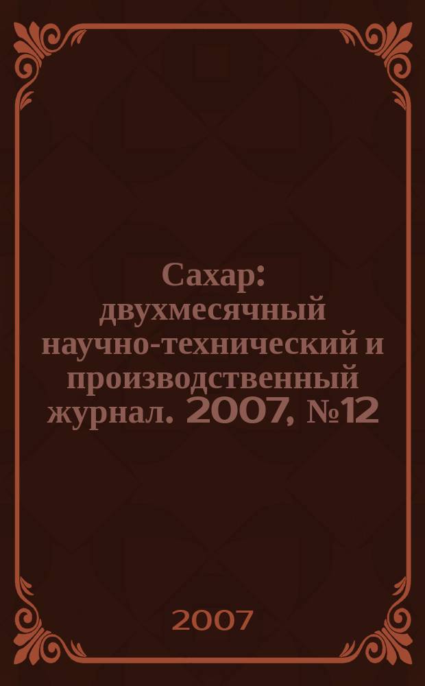 Сахар : двухмесячный научно-технический и производственный журнал. 2007, № 12