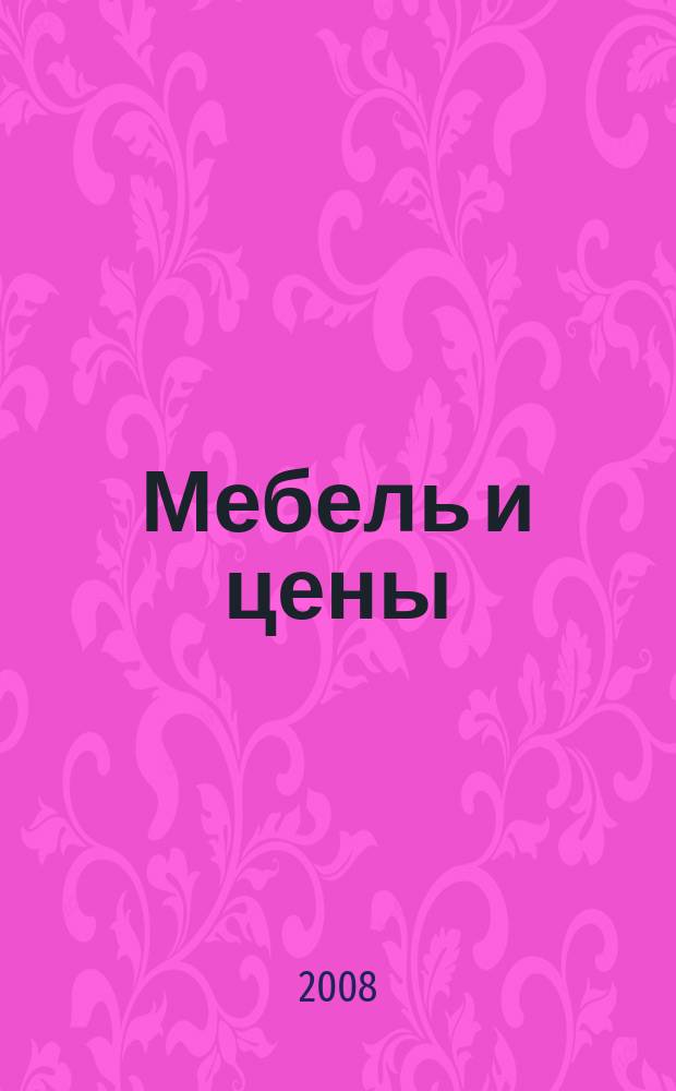 Мебель и цены : ежемесячный информационно-рекламный каталог мебели. 2008, № 4 (38)
