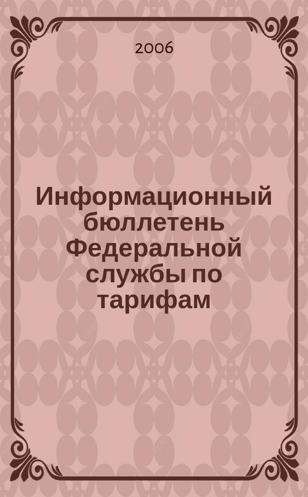 Информационный бюллетень Федеральной службы по тарифам : Офиц. изд. Федерал. службы по тарифам. 2006, № 39 (221)