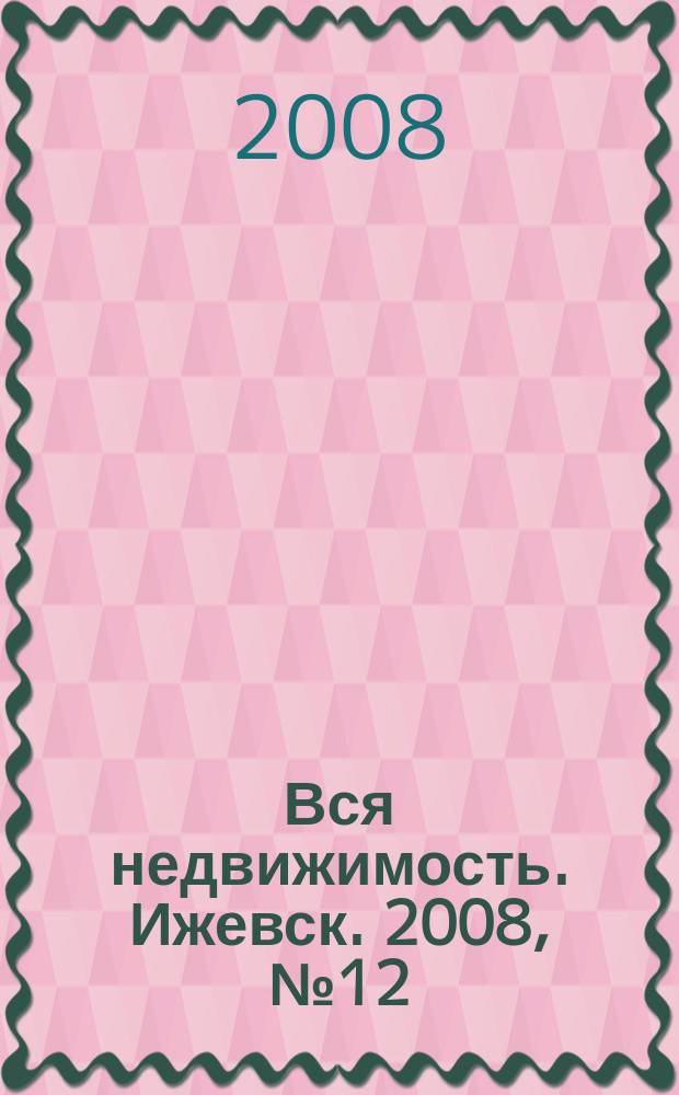 Вся недвижимость. Ижевск. 2008, № 12 (128)