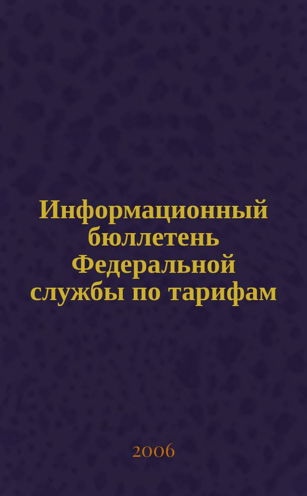 Информационный бюллетень Федеральной службы по тарифам : Офиц. изд. Федерал. службы по тарифам. 2006, № 43 (225)