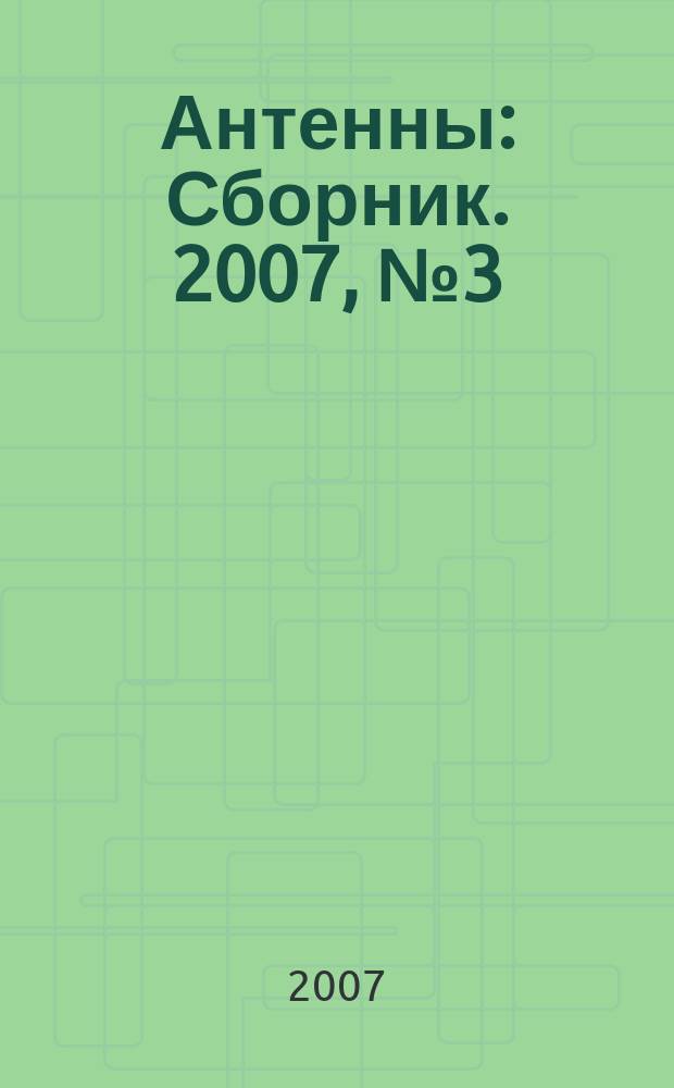 Антенны : Сборник. 2007, № 3 (118)