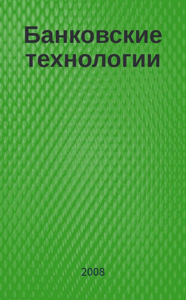 Банковские технологии : Журн. для тех, кто принимает решения. 2008, № 3 (147)