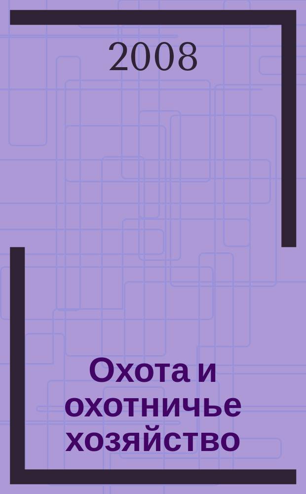 Охота и охотничье хозяйство : Ежемес. науч.-произв. журн. М-ва с. х. СССР. 2008, № 3