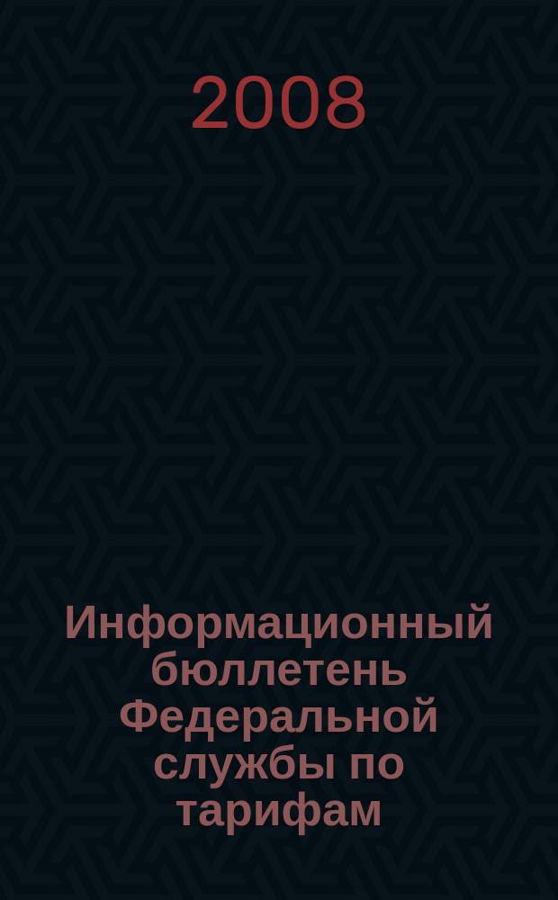 Информационный бюллетень Федеральной службы по тарифам : Офиц. изд. Федерал. службы по тарифам. 2008, № 11 (289)