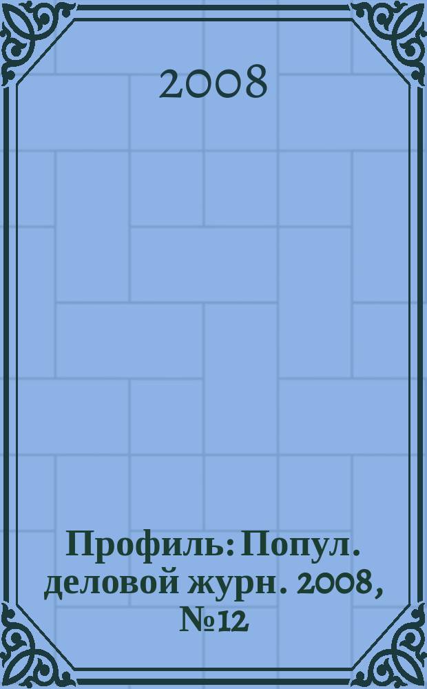 Профиль : Попул. деловой журн. 2008, № 12