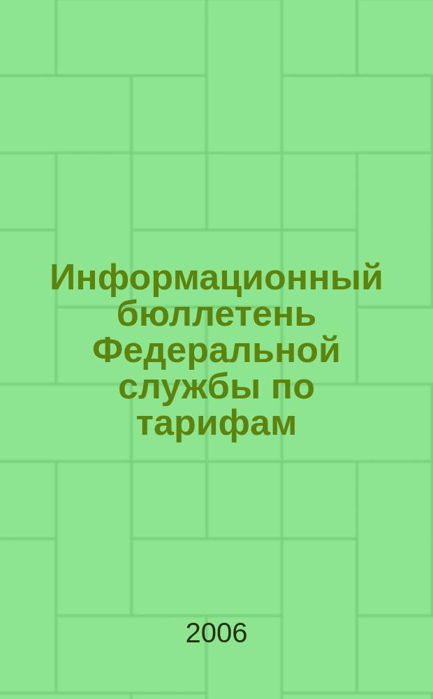 Информационный бюллетень Федеральной службы по тарифам : Офиц. изд. Федерал. службы по тарифам. 2006, № 1 (183)