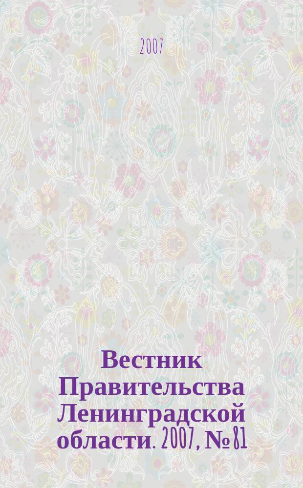 Вестник Правительства Ленинградской области. 2007, № 81 : Областной закон "Об областном бюджете Ленинградской области на 2008 год и на плановый период 2009 и 2010 годов"