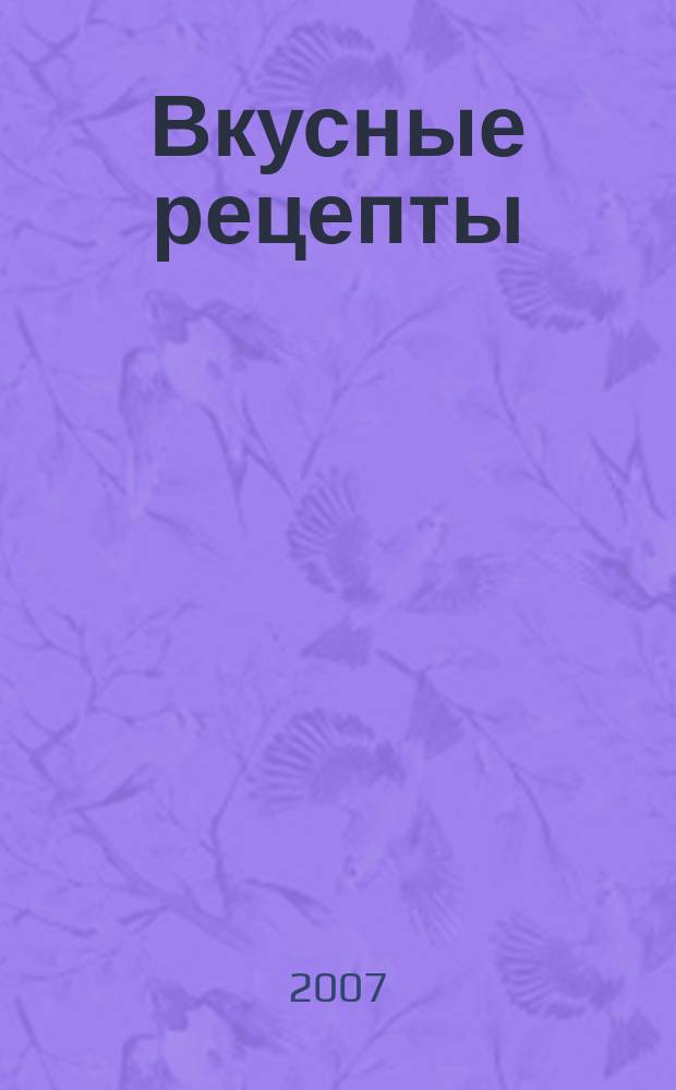 Вкусные рецепты : мастер-класс лучших поваров России. 2007, № 11