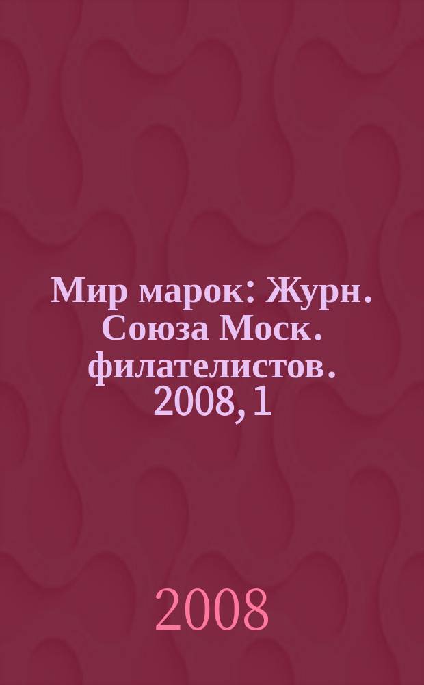 Мир марок : Журн. Союза Моск. филателистов. 2008, 1
