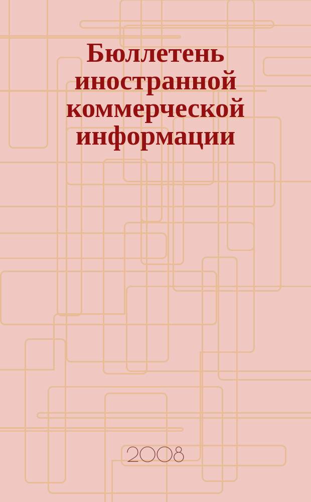 Бюллетень иностранной коммерческой информации : Издается Науч.-исслед. конъюнктурным ин-том М-ва внешней торговли СССР. 2008, № 34 (9280)