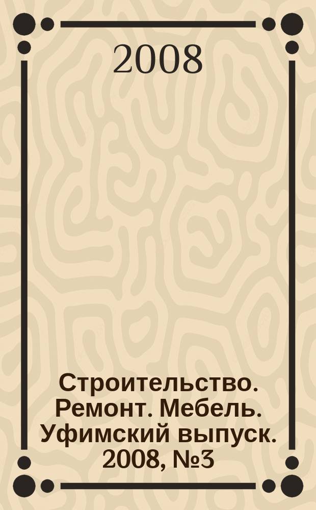 Строительство. Ремонт. Мебель. Уфимский выпуск. 2008, № 3 (113)
